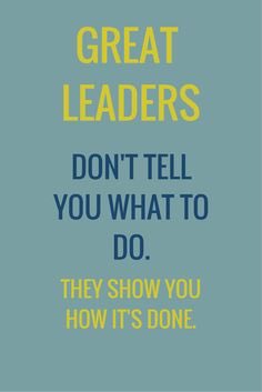 Great leaders don’t have to tell you they are a leader either. People just know.