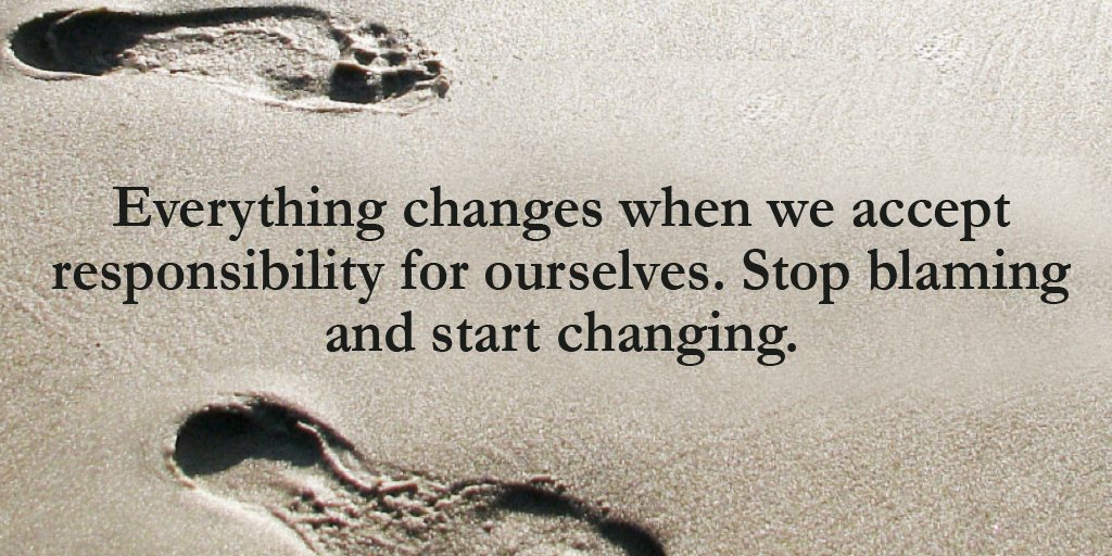 Everything changes when we accept responsibility for ourselves. Stop blaming and start changing. #quote