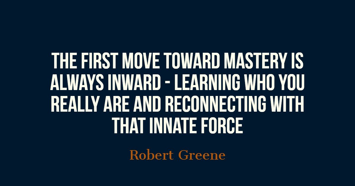 Dr Maria Phalime On Twitter The First Move Toward Mastery Is Always Inward Learning Who You Really Are And Reconnecting With That Innate Force Robert Greene Mastery Quote Https T Co Uzuzytvdgl