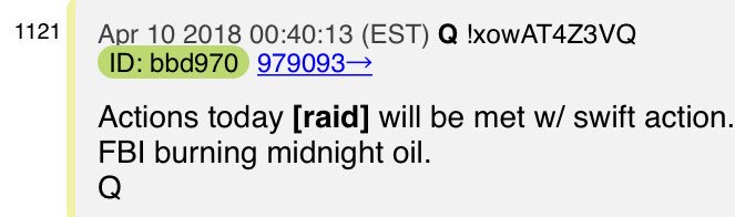 New Q 04/10 00:40 Q says that actions today [raid] will be met with swift action and that the FBI is burning the midnight oil!! I believe Q is referring to raid on Michael Cohen’s office yesterday!!  #QAnon  #AprilShowers  #TrustThePlan  #Justice  @realDonaldTrump