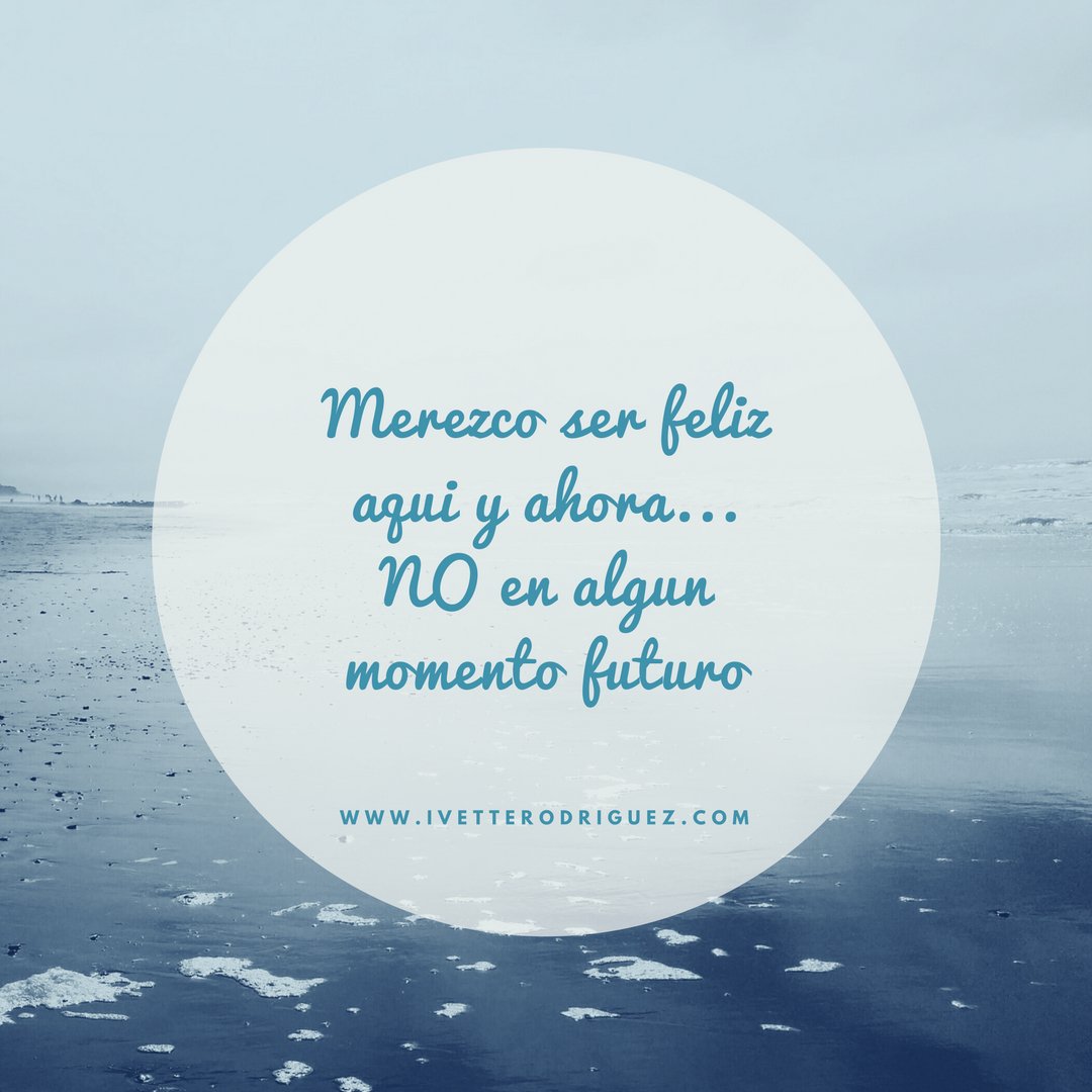 Ivette Rodriguez Pa Twitter Merezco Ser Feliz Aqui Y Ahora No En Algun Momento Futuro Martes Frases Yosoylocasabia Locasasbiasyfelices Comparte Comenta Felicidad Coach Lifecoach Coaching T Co Ml71ujw6bn