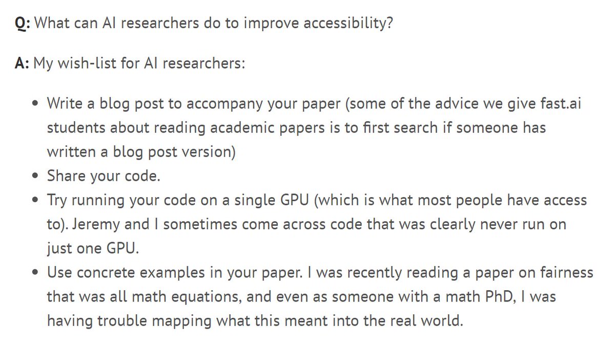 Write a blog post to accompany your paper (some of the advice we give fast.ai students about reading academic papers is to first search if someone has written a blog post version)
Share your code.
Try running your code on a single GPU (which is what most people have access to). Jeremy and I sometimes come across code that was clearly never run on just one GPU.
Use concrete examples in your paper. I was recently readi