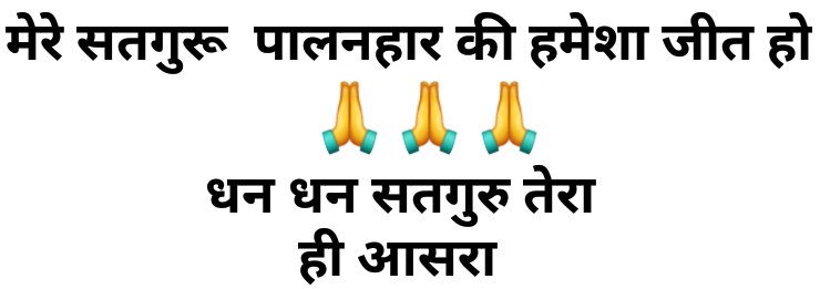 सारी साध संगत ने यह अरदास सुबह- शाम जरूर बोलनी है जी 
मेरे सतगुरू पालनहार की हमेशा जीत हो 
धन धन सतगुरु तेरा ही आसरा 
इस संदेश (message) को आगे से आगे शेयर करो जी 
#ShareThisMessage