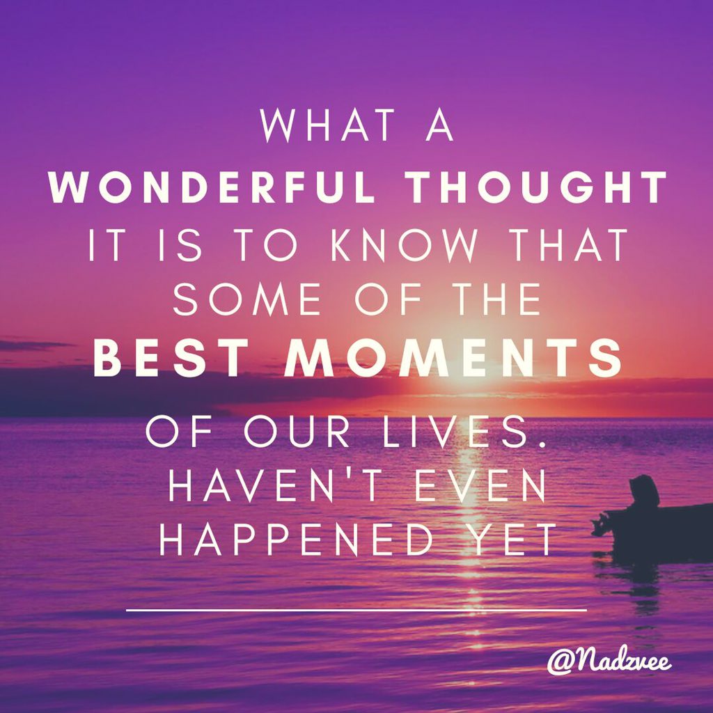 Nadzvee's tweet photo. What a wonderful though it is to know that some of the best moments of our lives. Haven't even happened yet #dailymotivation #goodmorning #inspirationalquotes #feelgood #positivity #behappy #bethankful #lookforwardtotomorrow @nadzvee https://t.co/mdXkEnPowE