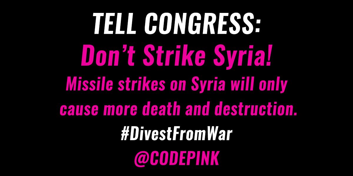 codepink's tweet photo. Don’t let Trump cause more death and destruction by striking Syria with U.S. missiles. Tell your Representative to sign the Lofgren-Amash letter to stop an unconstitutional strike on Syria! https://t.co/BazmXtaZ9D https://t.co/DF6UonvmEn