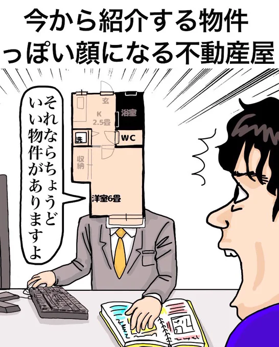 「今から紹介する物件っぽい顔になる不動産屋」

A real estate agent with a face resembling a room. 
"There is just a good room"

《解説》
A「2LDKやロフト付きの部屋だとどんな顔になるんでしょう」
B「あと東西南北の方角がわかるとありがたいですね」

#漫画 #manga #お絵描き #イラスト 