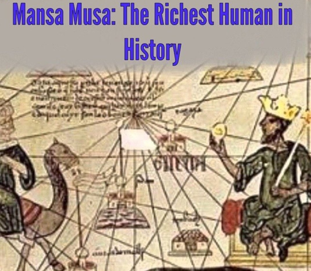 Mansa Musa was the richest man in history (even till this day). His empire in Mali was one of the biggest and richest Empires of the time. He was so rich he went Hajj and went past Egypt he gave out gold to the people which led to decline in the economy because of the value.