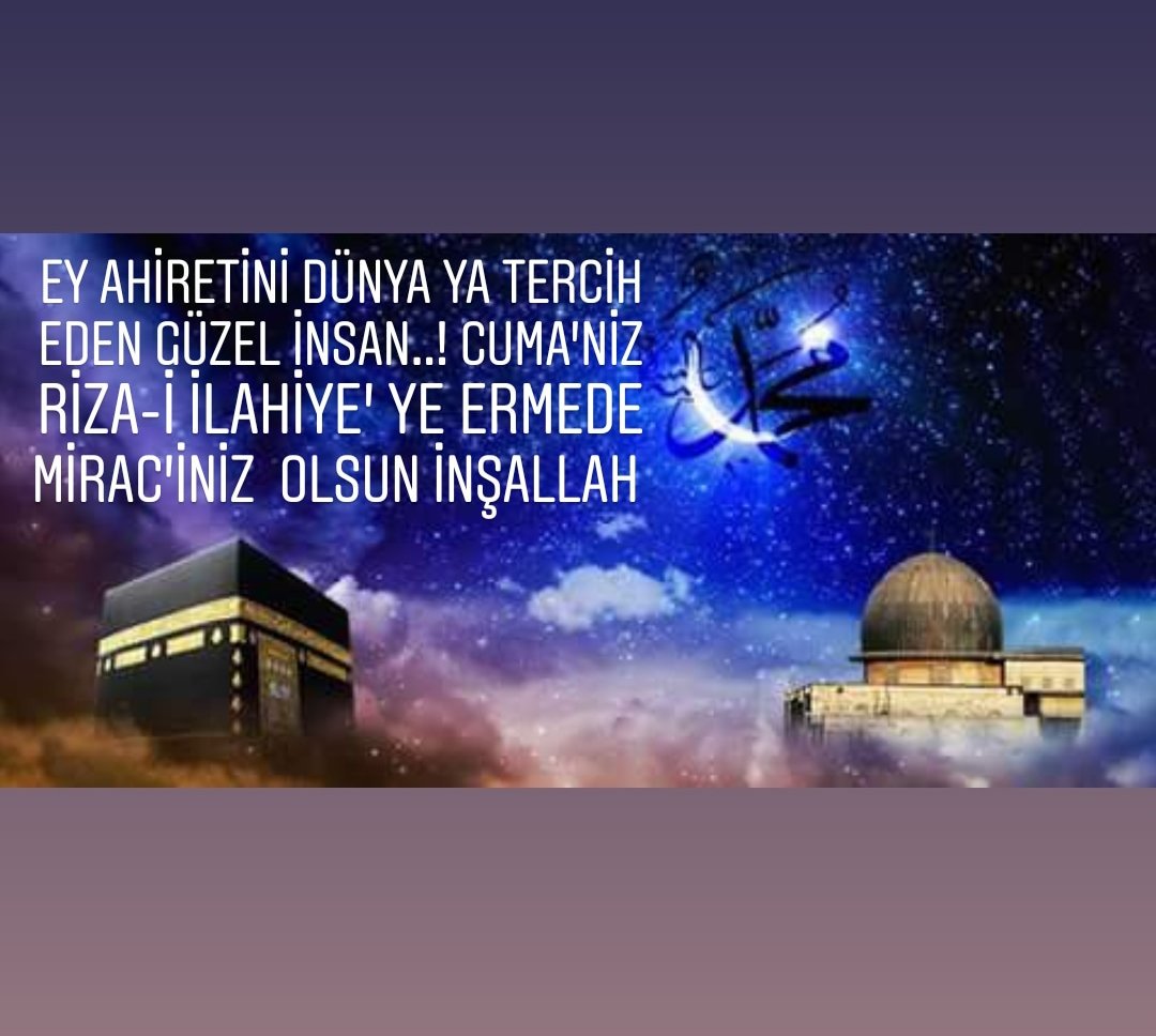 Ey ahiretini dünya ya tercih eden güzel insan..!
     Cuma'nız rıza-ı ilahiye' ye ermede
Mirac'ınız  olsun inşAllah Hayırlı Kandiller