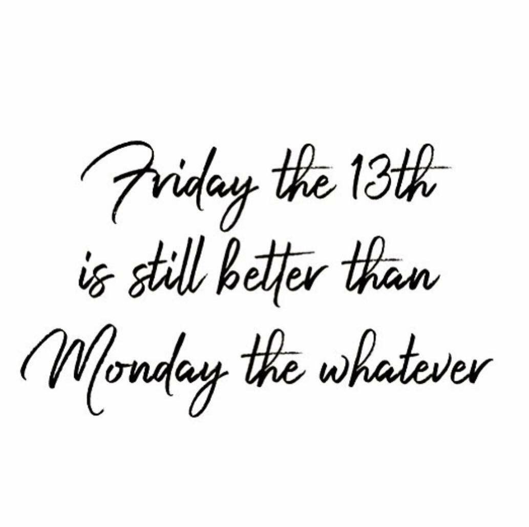 Yipeee!! It’s #Friday #Friday13 #FridayFeeIing #mondaywho