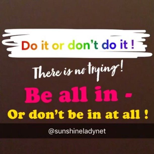 Instagram #sunshineladynet: Do it or dont do it - there is no trying !!! ......... Be all in - or dont be in at all !!!  #sunshineladynet #limitlesslifestyle #selfrealized #thought_of_the_day #quote_of_the_day #actiontaking #takeactionnow #noprocrastinat… ift.tt/2HAQvpR