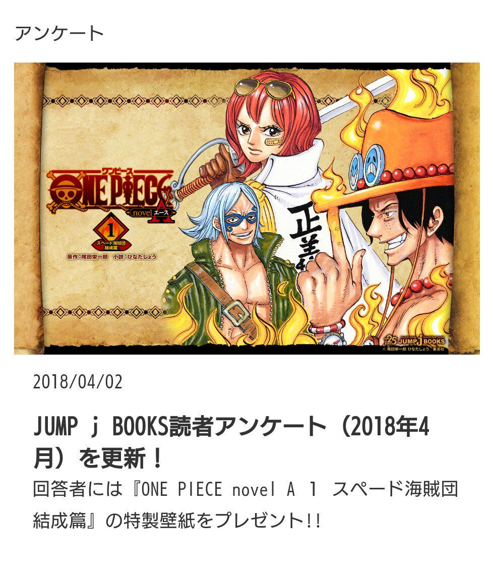 ｊｕｍｐ ｊ ｂｏｏｋｓ編集部 読者アンケート回答募集中 Jump J Books編集部は刊行物の感想やノベライズして欲しい作品など様々な意見をお待ちしております 今月のアンケートに回答した方には One Piece Novel A 1 スペード海賊団結成篇 特製壁紙を