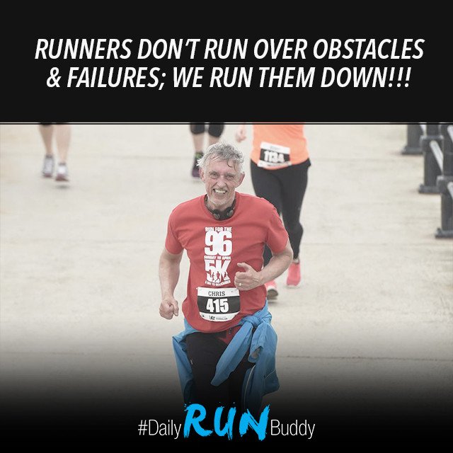 Runnners don't run over obstacles &amp; failures; we run them down!!!