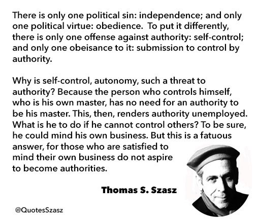 Image result for "There is only one political sin: independence; and only one political virtue: obedience. To put it differently, there is only one offense against authority: self control; and only one obeisance to it: submission to control by authority. Why is self control