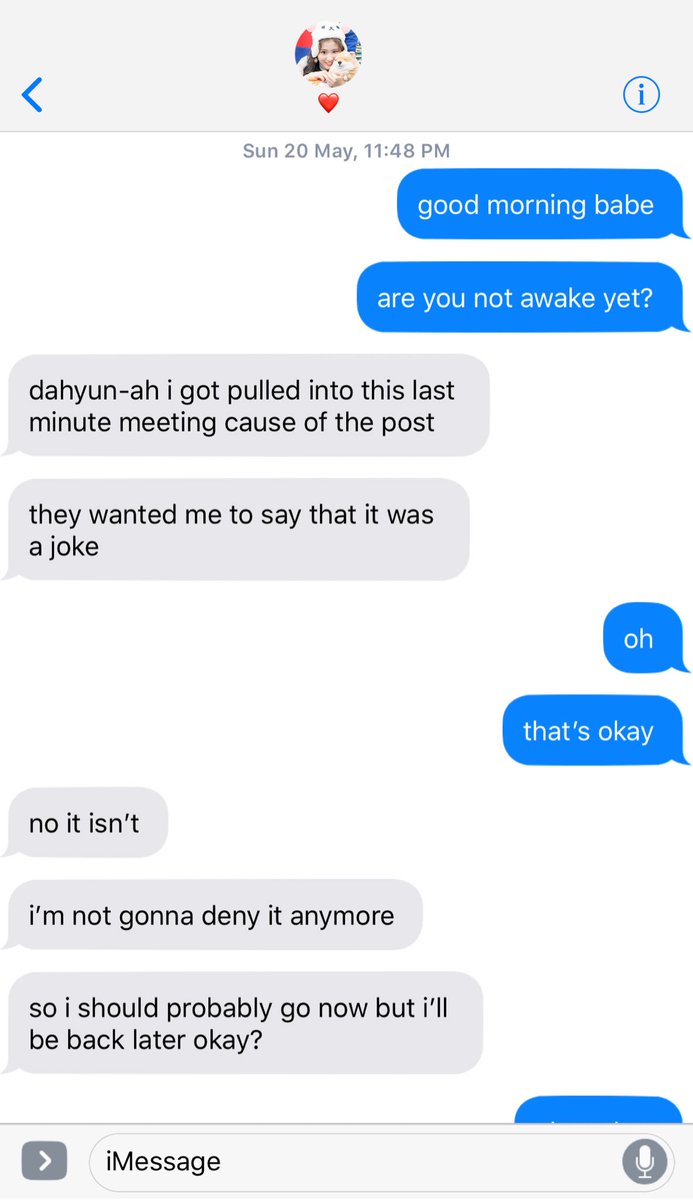 “Sorry, I have to go.” Dahyun told the girl she was facetiming. “I’ll text you later.”“Wait-“ Sana tried but the girl already hung up. “Who were you talking to?” Dahyun just shook her head. “Should I go? So you can finish that conversation?”“No, no, it wasn’t important.”