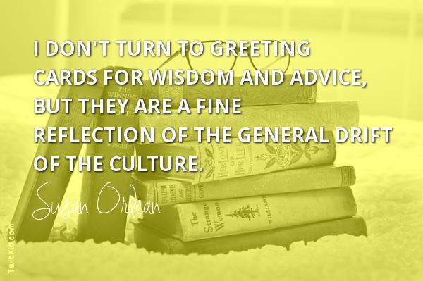 SprintThePark's tweet photo. "I don't turn to greeting cards for wisdom and advice, but they are a fine reflection of the general drift of the culture."
~ Susan Orlean #wisdom https://t.co/MakESNQLCX