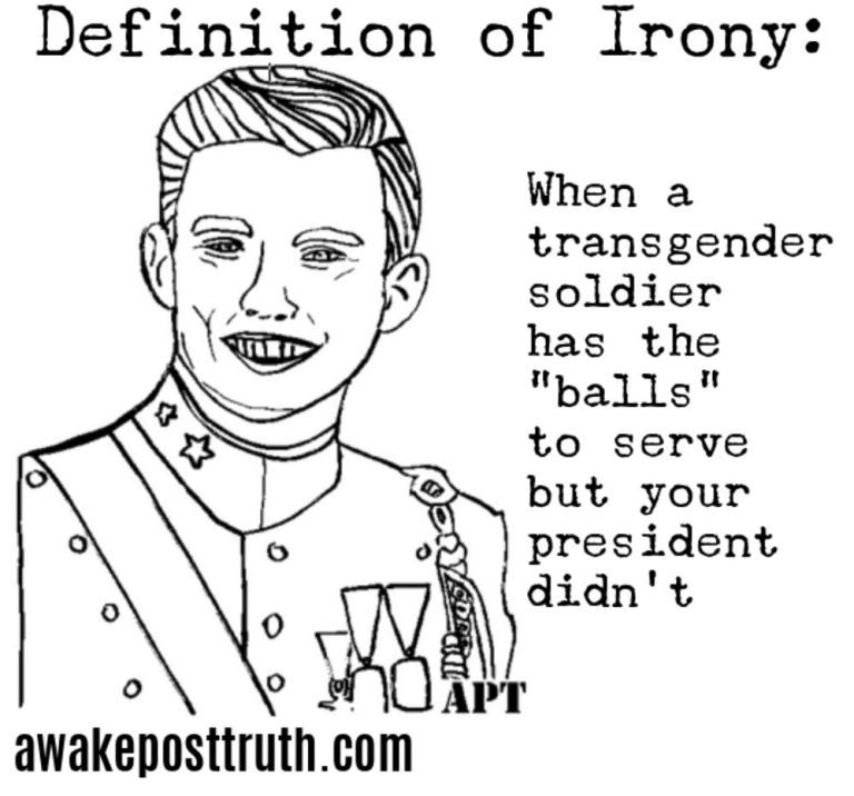 Awakeposttruth's tweet photo. Definition of irony – When a transgender soldier has the balls to serve but your president didn’t. Visit https://t.co/MIISDgZ8Vg for loads more #DonaldTrump #trumpmemes #trumpmeme #trumpregrets #awakeposttruth #Memes #trump #president #potus https://t.co/f3SxwmDdUb