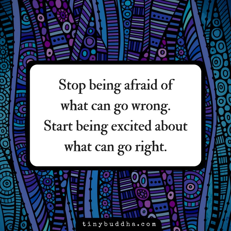 tinybuddha's tweet photo. Stop being afraid of what could go wrong. Start being excited about what could go right. https://t.co/DuLuR4M4qs