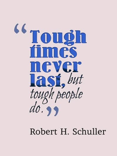 Tough time never last but tough people do.