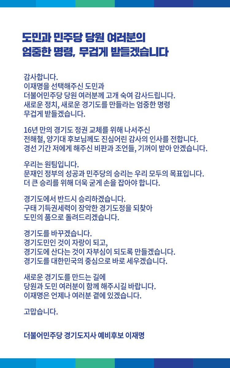 <도민과 민주당 당원 여러분의 엄중한 명령, 무겁게 받들겠습니다>

감사합니다. 

이재명을 선택해주신 도민과 더불어민주당 당원 여러분께 고개 숙여 감사드립니다. 새로운 정치, 새로운 경기도를 만들라는 엄중한 명령, 무겁게 받들겠습니다.

▶ naver.me/xlzc1rfM
