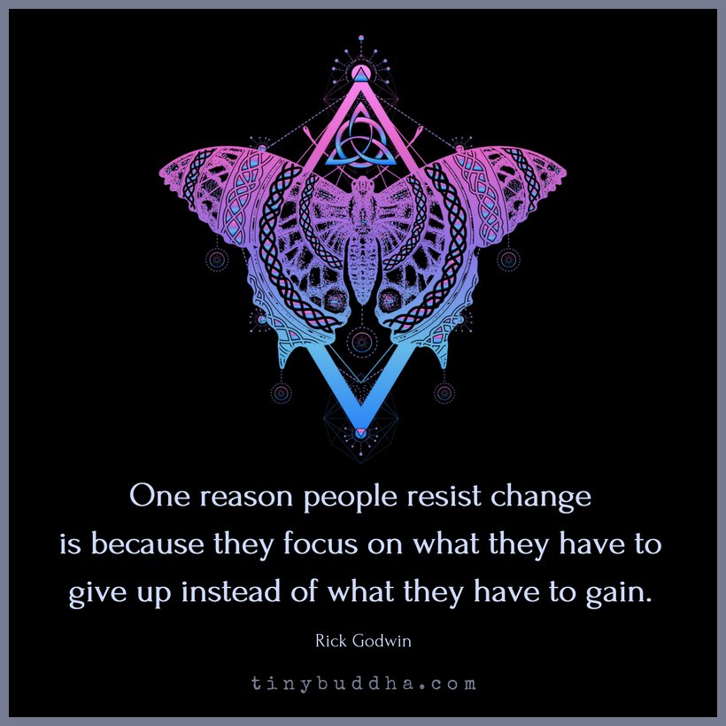 tinybuddha's tweet photo. "One reason people resist change is because they focus on what they have to give up instead of what they have to gain." ~Rick Godwin https://t.co/0bX6MAVHTE