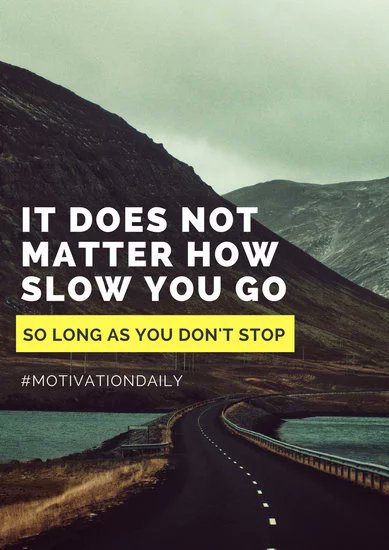 It does not matter how slow you go so long as you don't stop.