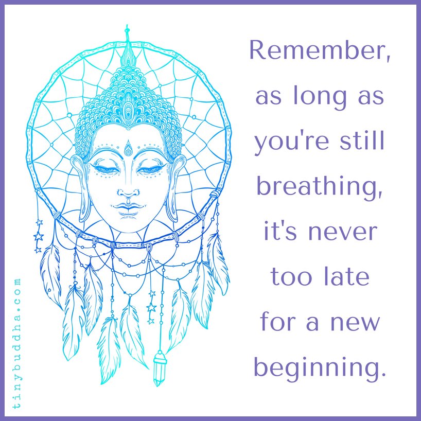 Tiny Buddha on X: Remember, as long as you're still breathing, it's never  too late for a new beginning.  / X