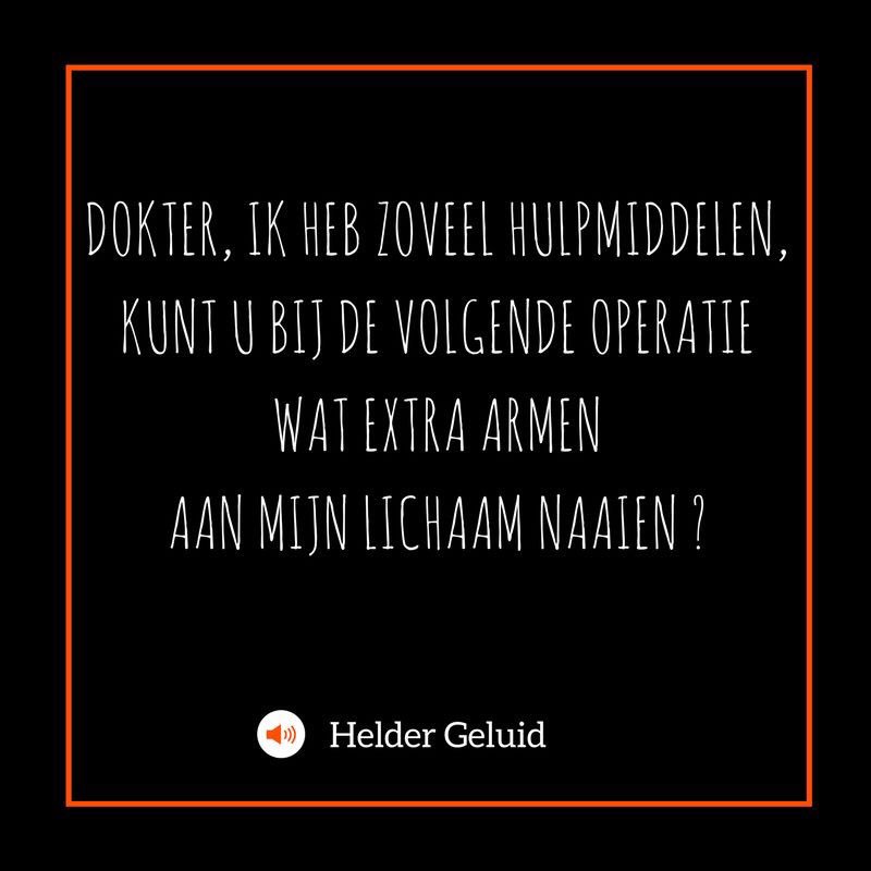 Dokter, ik heb zoveel hulpmiddelen, kunt u bij de volgende operatie wat extra armen aan mijn lichaam naaien ?