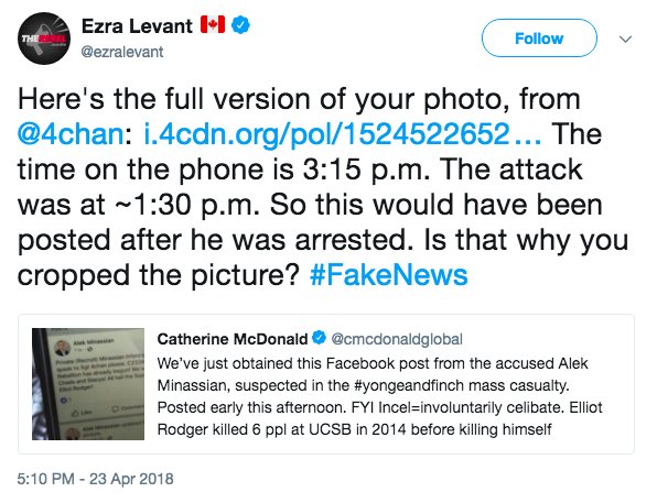 Levant retweeting a Global reporter's tweet about the Facebook post. He adds: "Here's the full version of your photo, from @4chan: http://i.4cdn.org/pol/1524522652750.png … The time on the phone is 3:15 p.m. The attack was at ~1:30 p.m. So this would have been posted after he was arrested. Is that why you cropped the picture? #FakeNews"