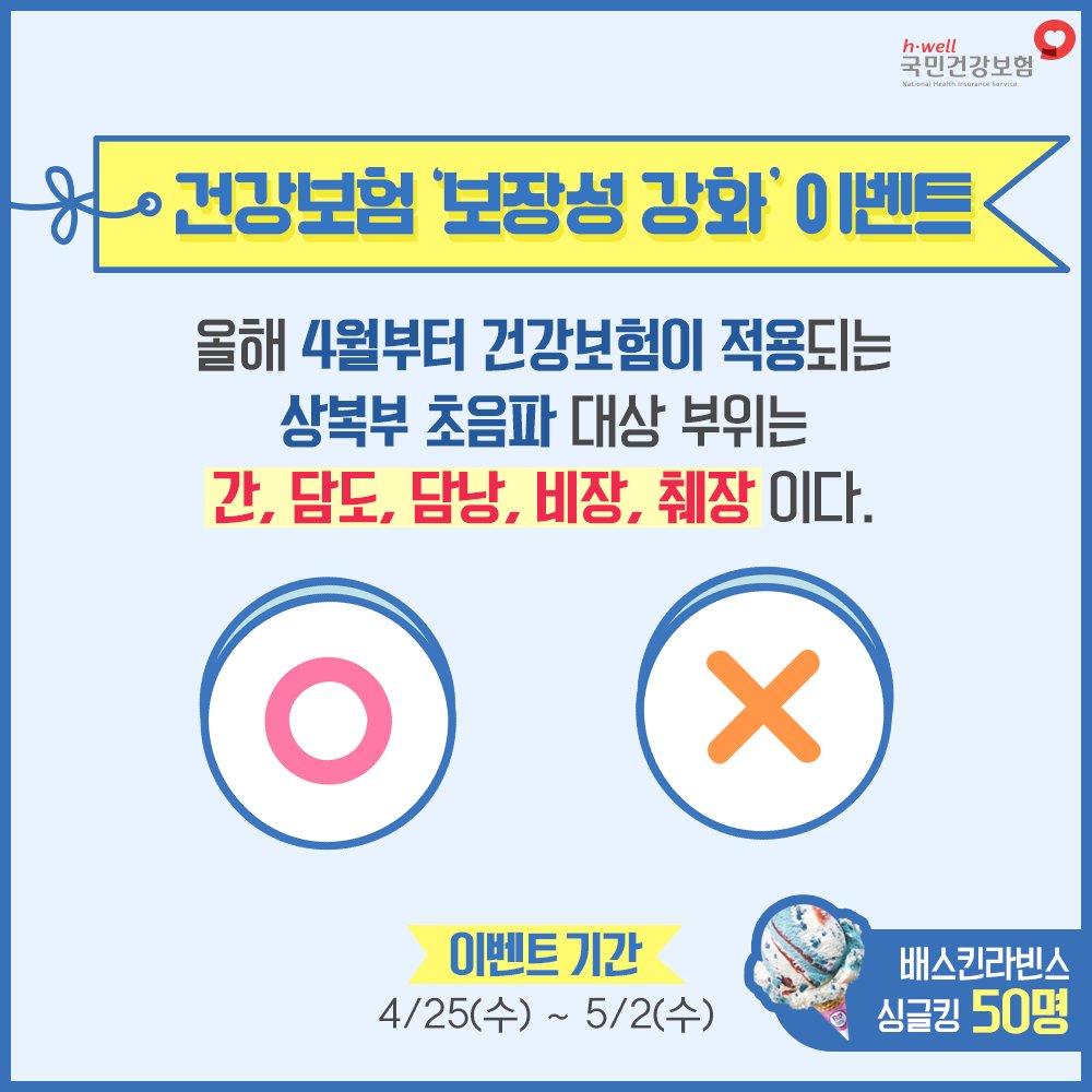 2018년 4월부터 건강보험이 적용되는 
상복부 초음파에 대한 설명은 사실일까요? 

정답을 맞힌 분들 중
추첨을 통해 10분께
배스킨라빈스 싱글킹을 보내드립니다:) 

 #당첨꿀팁
친구태그와 함께 정답을 댓글로 남기면 당첨 확률 UP~!

#힌트: bit.ly/2JiOif7 

 #국민건강보험공단 #이벤트