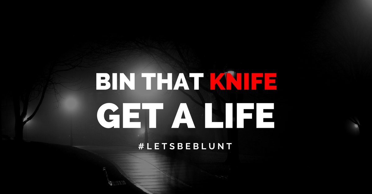 Bin that knife. Get a life.  #LetsBeBlunt #NoMoreKnives #Retweet