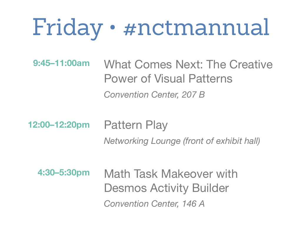 Hey #NCTMannual friends! Here's where I'll be on Friday. Looking forward to creative pattern play in the morning, and Desmos action in the afternoon! Hope to see you there.