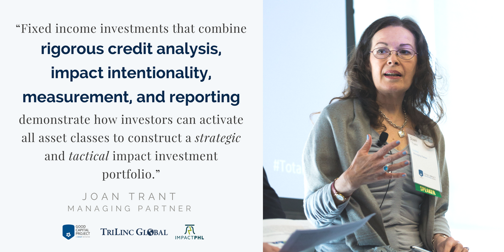 From <a href="/TriLinc/">TriLinc Global, LLC</a> Managing Partner <a href="/JoanTrant/">Joan Trant</a>, who participated in the “Making an Impact through Fixed Income” panel at the #TotalImpact Conference: @GoodCapProject   <a href="/ImpactPHL/">ImpactPHL</a> <a href="/GCPTotalImpact/">Total Impact</a>