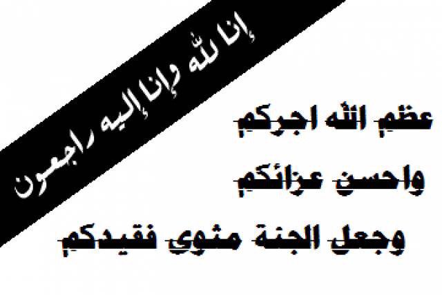 عظم الله اجركم وأحسن الله عزاكم وغفر الله لميتكم واسكنه فسيح جناته