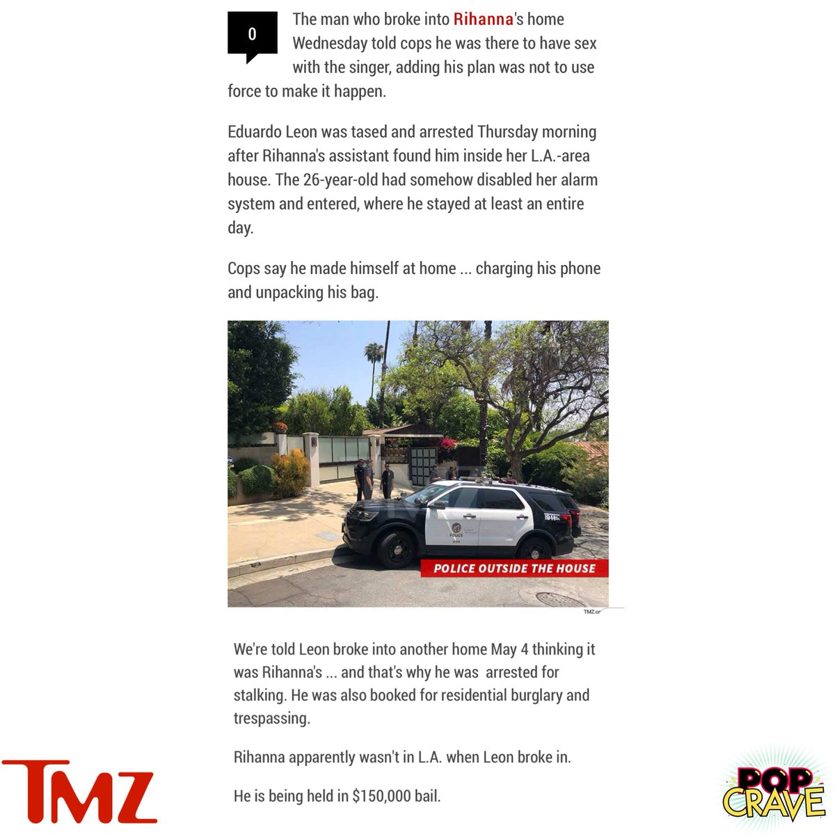 PopCrave's tweet image. Rihanna’s L.A. home was broken into by a stalker who spent the night in the hopes of having sex with her.

The intruder was tased and arrested Thursday morning after Rihanna’s assistant found him inside the home.