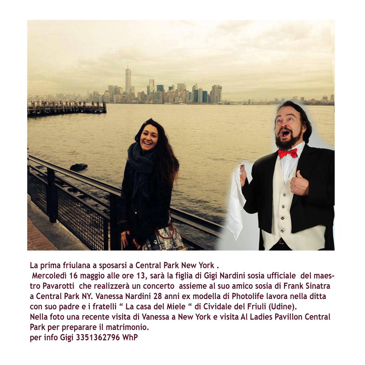 La prima friulana a sposarsi a Central Park New York .
 Mercoledì 16 maggio alle ore 13, sarà la figlia di Gigi Nardini sosia ufficiale  del maestro Pavarotti  che realizzerà un concerto  assieme al suo amico sosia di Frank Sinatra a Central Park NY. Vanessa Nardini 28 anni
