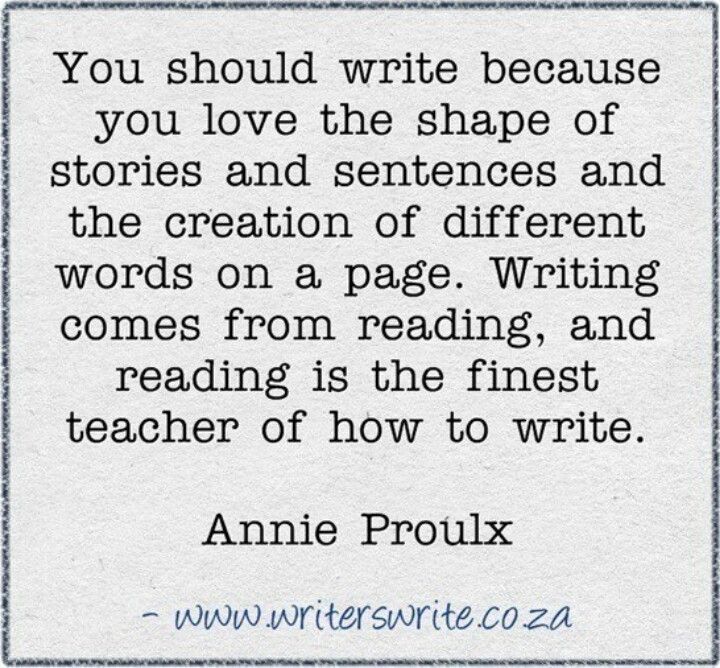 “You should write because you love the shape of stories and sentences and the creation of different words on a page. Writing comes from reading, and reading is the finest teacher of how to write.”
― Annie Proulx
#amwriting #amwritingromance #amwritingmysteries #AnnieProulx #quote