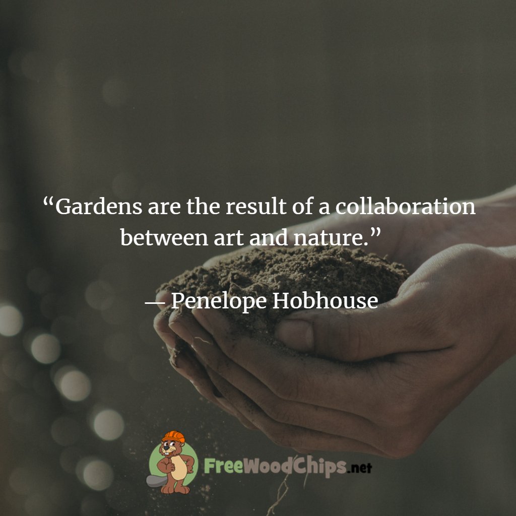 “Gardens are the result of a collaboration between art and nature.”   
  
 ― Penelope Hobhouse