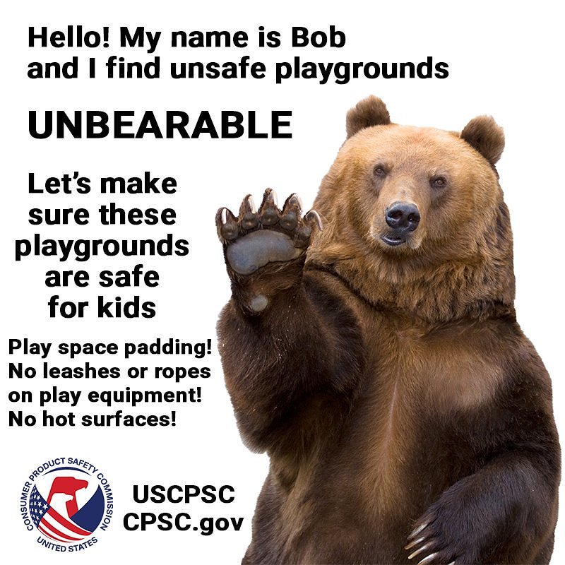 A picture of a bear waving. The text reads: Hello! My name is Bob and I find unsafe playgrounds unbearable. Let's make sure these playgrounds are safe for kids. Padding under play equipment. No ropes or leashes while playing. No hot surfaces.