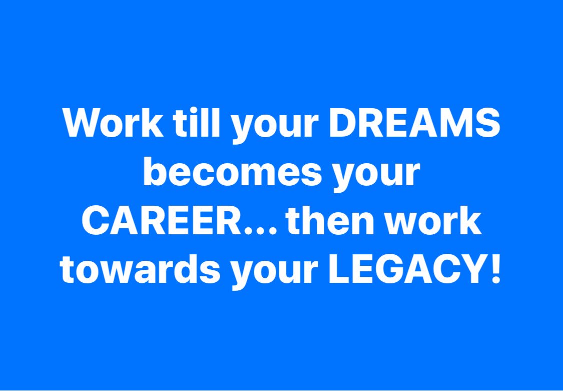 Believe it or not, dreams can be temporary! Having a career is life changing, leaving a legacy changes cultures.