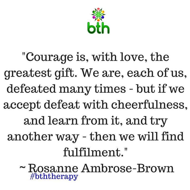 bththerapy's tweet photo. Courage is, with love, the greatest gift. We are, each of us, defeated many times - but if we accept defeat with cheerfulness, and learn from it, and try another way - then we will find fulfilment. ~ Rosanne Ambrose-Brown #becourageous #bththerapy #psychotherapy #build #therapy https://t.co/bIOJEckzDm