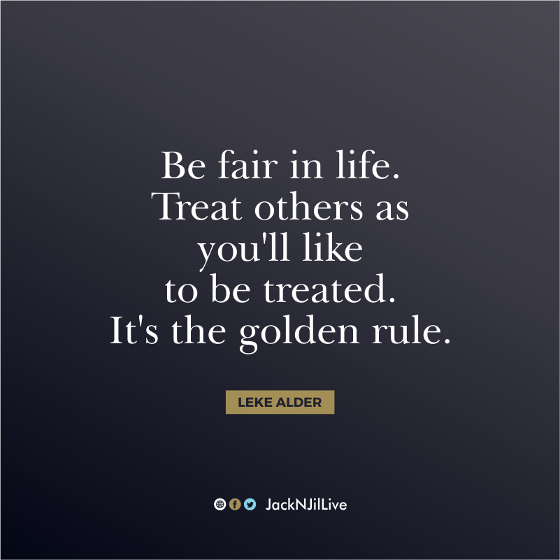 JacknJilLive's tweet image. Be fair in life. Treat others as you'll like to be treated. It's the golden rule| @LekeAlder