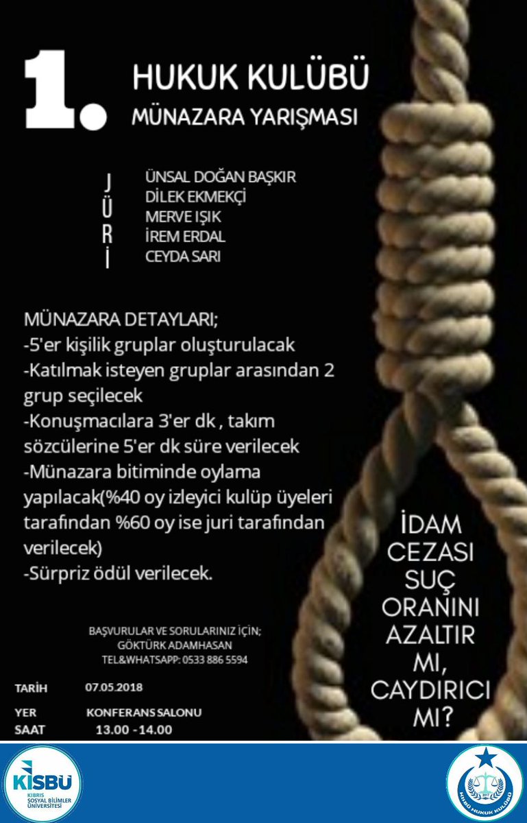 İDAM CEZASI SUÇ ORANINI AZALTIR MI CAYDIRI MI?  Başlıklı 1. Hukuk Kulübü Münazara Yarışması 7 Mayıs 2018 Pazartesi Saat 13.00-14.00 Arasında Kısbü Konferans Salonunda Yapılacaktır. Son Başvuru Tarihi 4 Mayıs 2018 Cuma günüdür. Sorularınız için;
Göktürk ADAMHASAN 05338865594