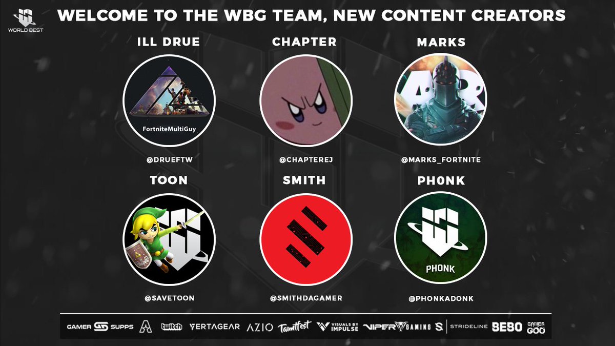 WorldBestGaming's tweet image. Please welcome to the WBG Family, our new Content Creators! Be sure to drop them a follow! 👇

@DrueFTW 
@ChapterEJ 
@Marks_Fortnite 
@SaveToon 
@SmithDaGamer 
@phonkadonk 

#WBGUP 👊