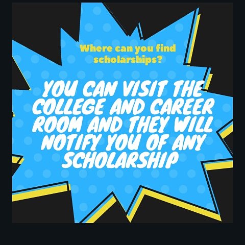 You may be eligible for several scholarships if you just stop by and ask for info in the College and Career Room in Room 6-103.