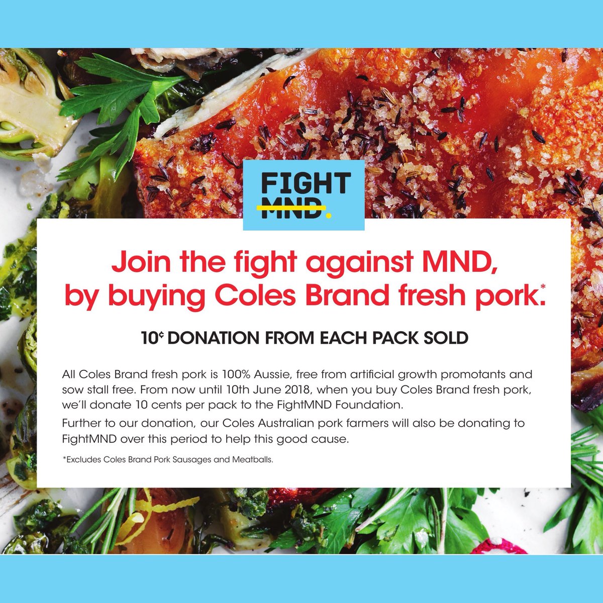 FightMND is excited to announce that <a href="/Coles/">Coles Supermarkets</a> are joining the ​fight against MND. Head down to your local Coles supermarket and support FightMND by ​buying some fresh Coles pork.