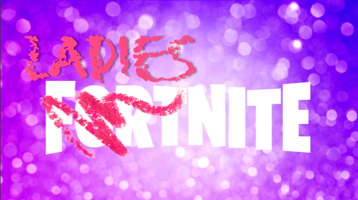 Fortnite logo with "FORT" crossed out, and "Ladies" written above in lipstick - glittery purple/pink background