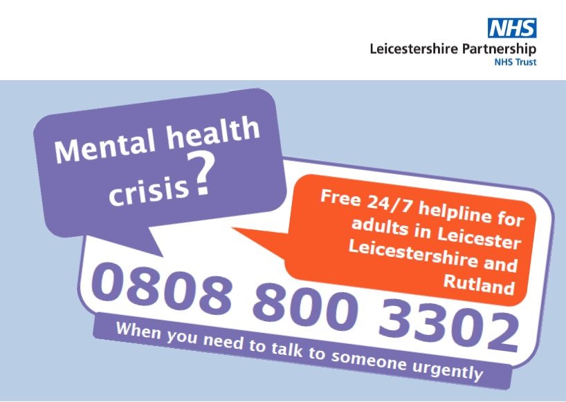 If you feel distressed and need to speak to someone urgently, pick up the phone. Telephone help is available round the clock for all adults across Leicester, Leicestershire and Rutland