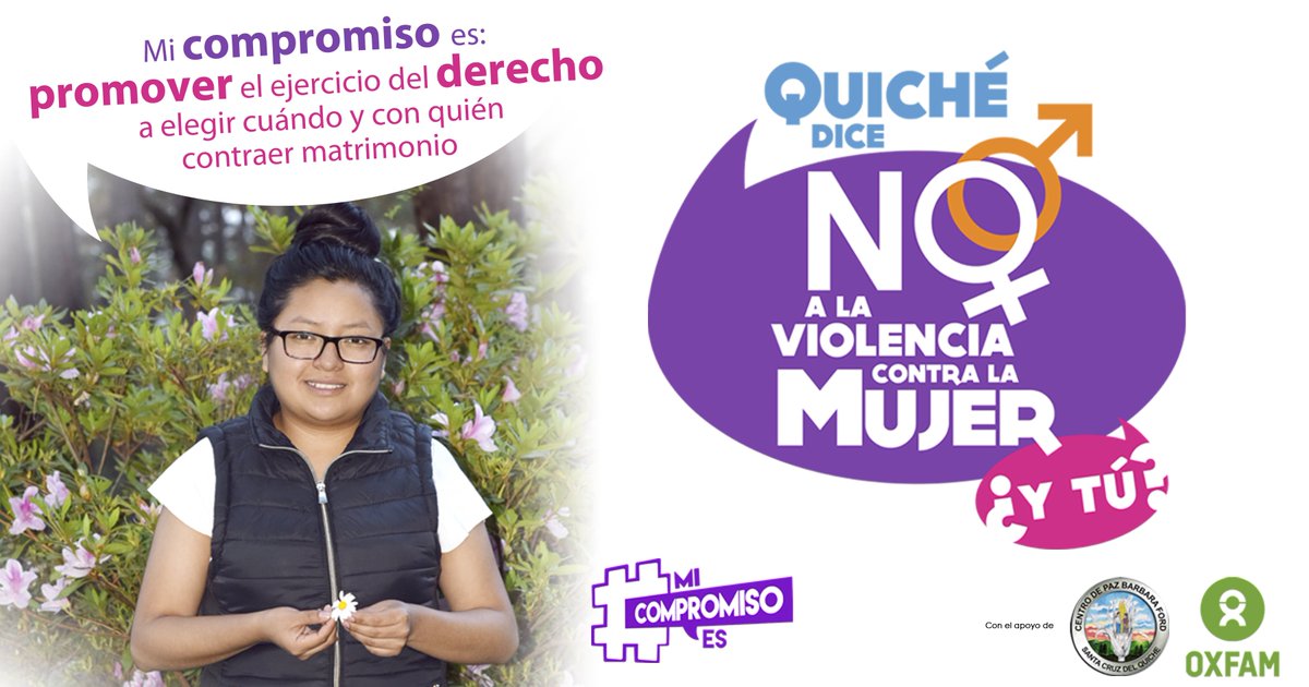 Mi compromiso es: Promover y ejercer mi derecho a elegir cuándo y con quién contraer matrimonio. #MiCompromisoEs "En el Quiché le decimos No a la Violencia contra la Mujer ¿y tú?.