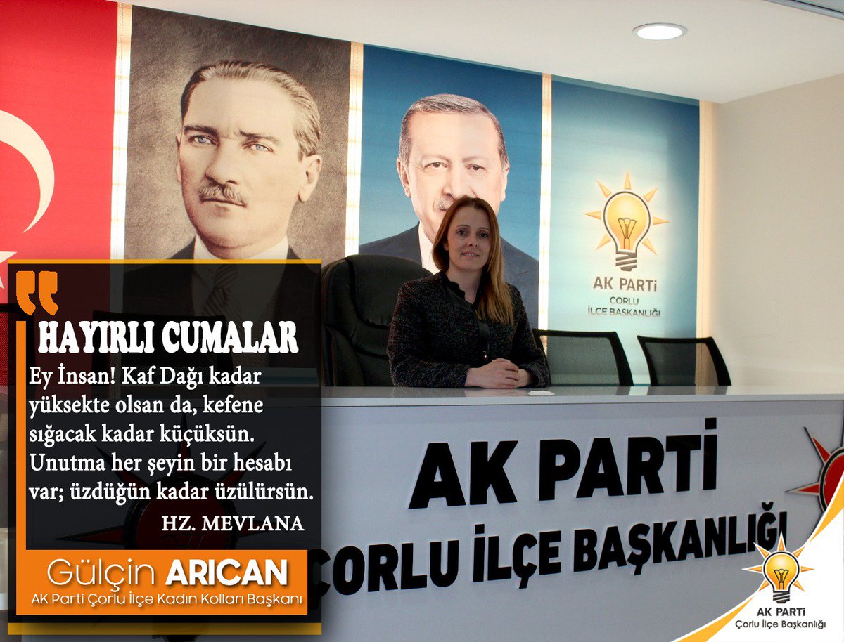 Hayırlı Cumalar
Ey İnsan! Kaf Dağı kadar yüksekte olsan da, kefene sığacak kadar küçüksün. Unutma herşeyin bir hesabı var; üzdüğün kadar üzülürsün.
HZ. Mevlana

Gülçin ARICAN
AK Parti Çorlu ilçe Kadın Kolları Başkanı