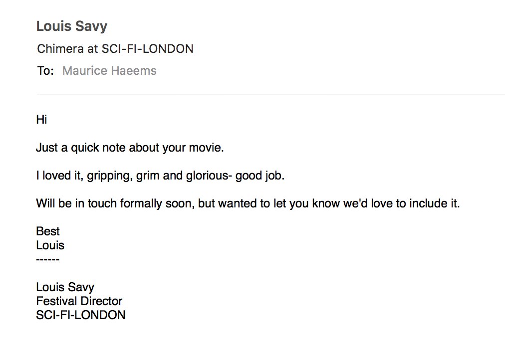 A shout out to <a href="/scifilondon/">SCI FI LONDON Film Festival</a> and @LouisSavy1. 
Back in Dec 2016, at the lowest nadir of our filmmaking journey, all hope seemed lost...your unexpected email encouraged us to stay the course and finish <a href="/chimerathemovie/">Chimera</a>. Your simple message changed everything. 
Thank you!